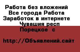 Работа без вложений - Все города Работа » Заработок в интернете   . Чувашия респ.,Порецкое. с.